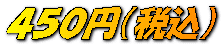 ４５０円（税込）